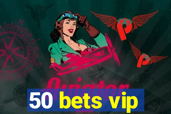 50 bets vip